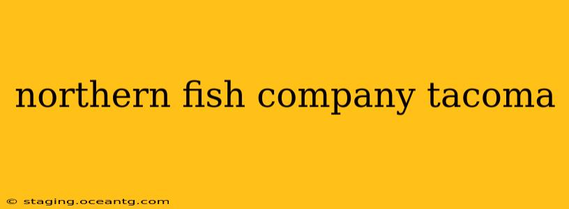 northern fish company tacoma