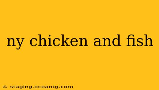 ny chicken and fish