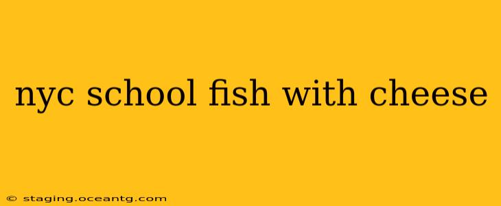 nyc school fish with cheese