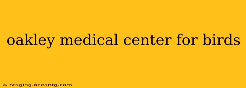 oakley medical center for birds