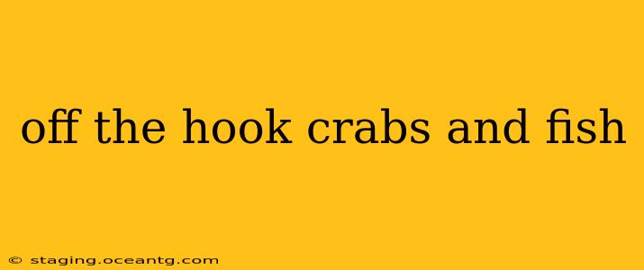off the hook crabs and fish