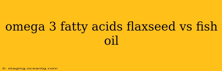 omega 3 fatty acids flaxseed vs fish oil
