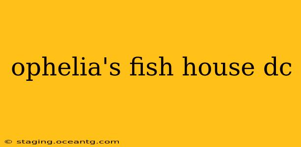 ophelia's fish house dc