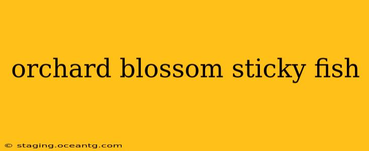 orchard blossom sticky fish