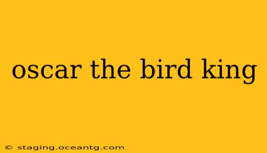 oscar the bird king
