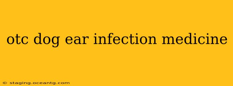 otc dog ear infection medicine