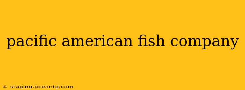 pacific american fish company