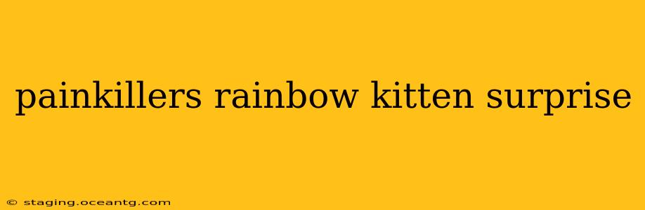 painkillers rainbow kitten surprise