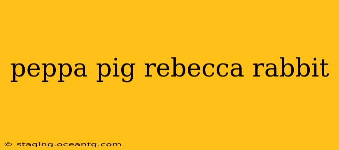 peppa pig rebecca rabbit