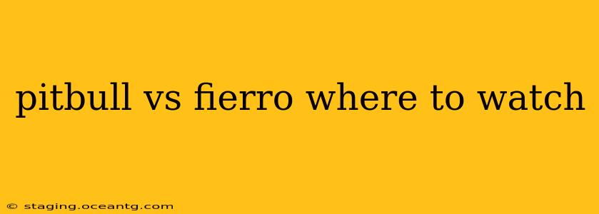 pitbull vs fierro where to watch