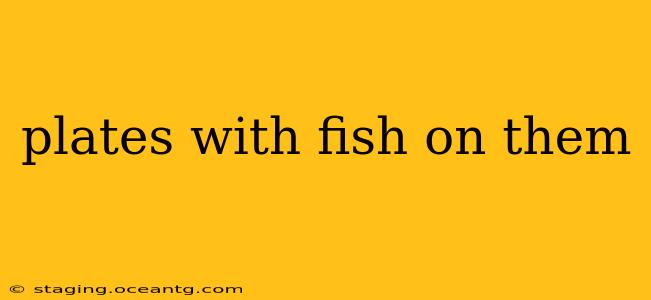 plates with fish on them