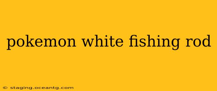 pokemon white fishing rod