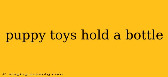 puppy toys hold a bottle