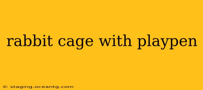 rabbit cage with playpen