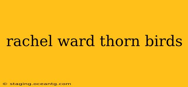 rachel ward thorn birds