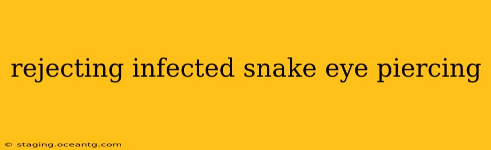 rejecting infected snake eye piercing