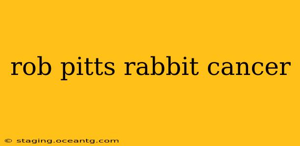 rob pitts rabbit cancer