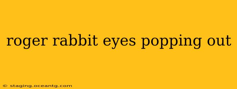 roger rabbit eyes popping out