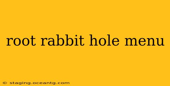 root rabbit hole menu