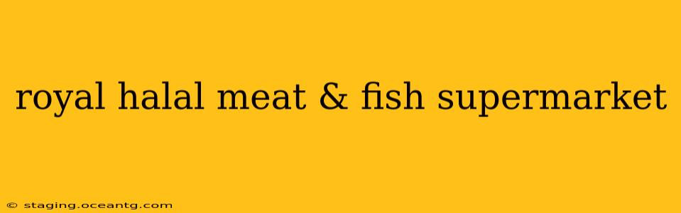 royal halal meat & fish supermarket