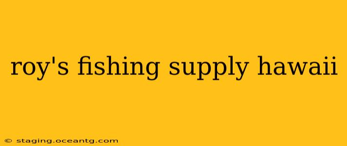 roy's fishing supply hawaii