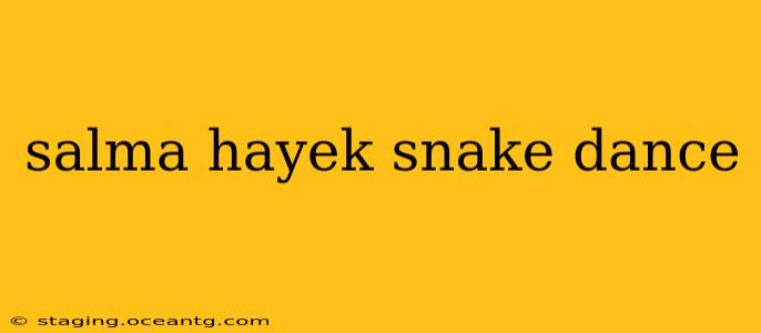 salma hayek snake dance