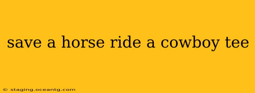 save a horse ride a cowboy tee