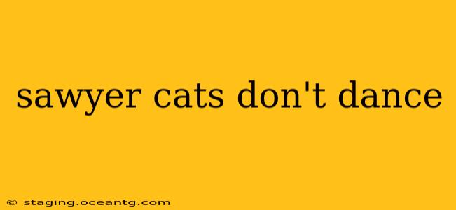 sawyer cats don't dance