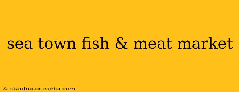 sea town fish & meat market