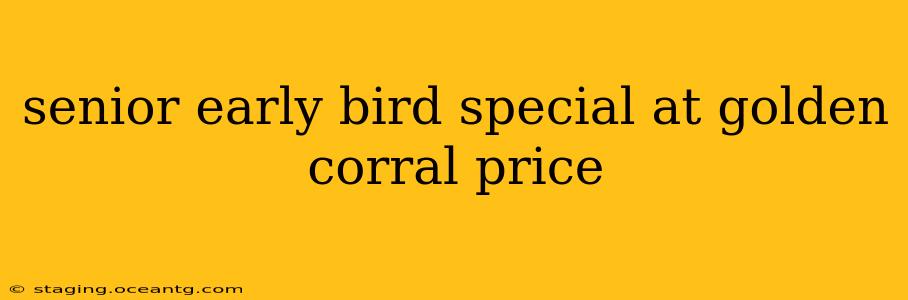 senior early bird special at golden corral price