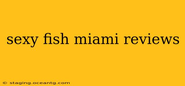 sexy fish miami reviews