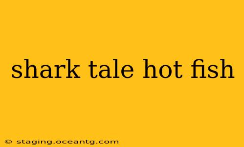 shark tale hot fish