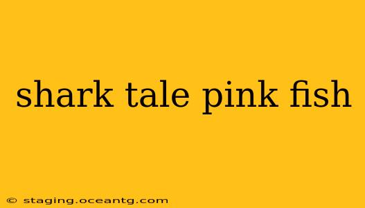 shark tale pink fish