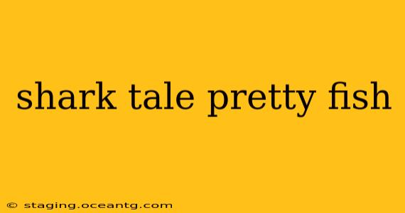 shark tale pretty fish