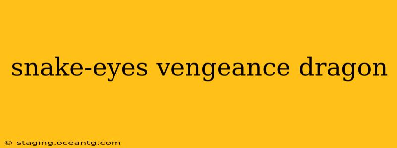 snake-eyes vengeance dragon