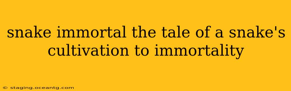 snake immortal the tale of a snake's cultivation to immortality