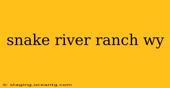 snake river ranch wy