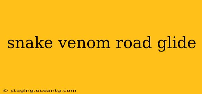 snake venom road glide
