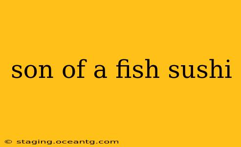 son of a fish sushi