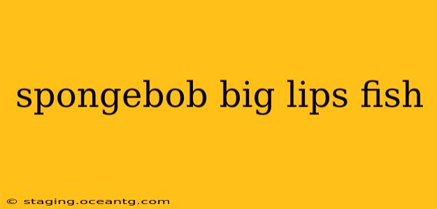 spongebob big lips fish