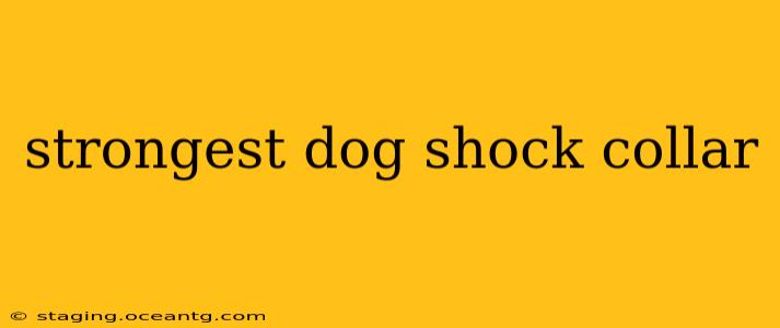 strongest dog shock collar