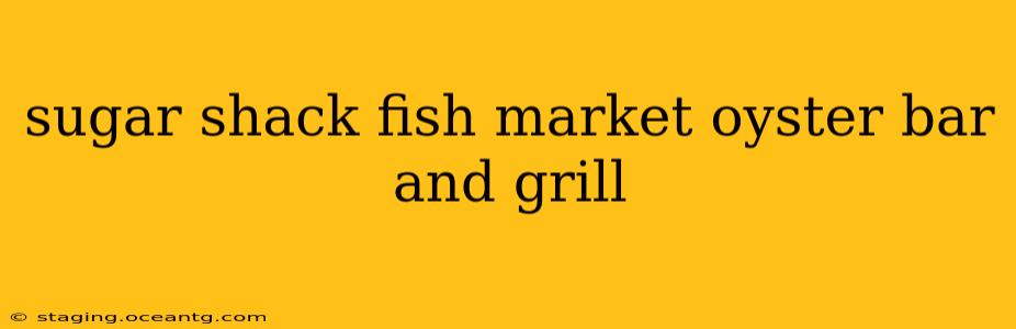 sugar shack fish market oyster bar and grill