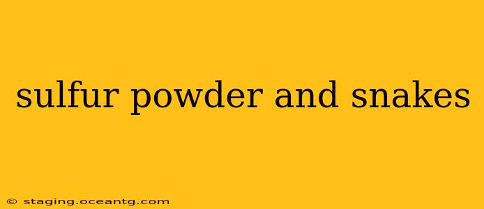 sulfur powder and snakes