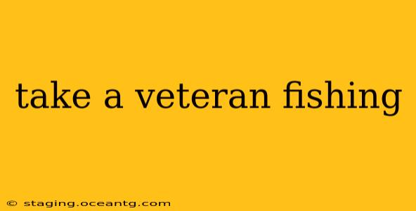 take a veteran fishing