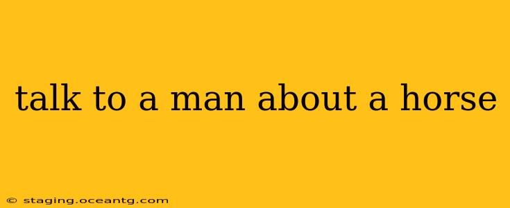 talk to a man about a horse
