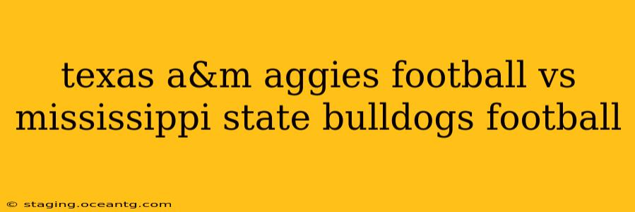 texas a&m aggies football vs mississippi state bulldogs football