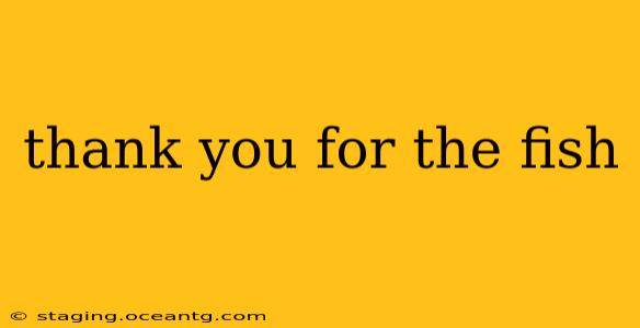 thank you for the fish