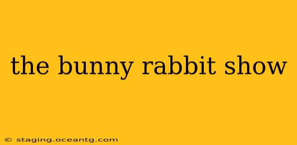 the bunny rabbit show