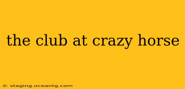 the club at crazy horse