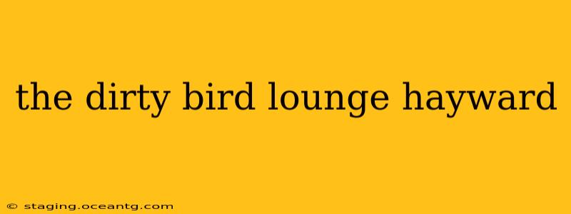 the dirty bird lounge hayward